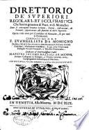 Direttorio de' superiori regolari, et ecclesiastici, che hanno gouerno di frati, e di monache ... Composto dal m.r.p.f. Euangelista da Momigno ... Con due tauole: una dei sermoni, l' altra delle cose notabili