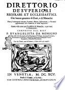 Direttorio de' superiori regolari, et ecclesiastici, che hanno gouerno di frati, e di monache: doue si contengono ottanta sermoni, motiui, instruttioni, e formule appartenenti alle funtioni di detti superiori ... Composto dal M.R.P. f. Euangelista da Momigno ... con due tauole, vna de' sermoni, e l'altra delle cose notabili