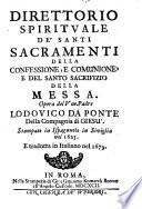 Direttorio spirituale de' santi sacramenti della confessione e comunione e del santo sacrifizio della messa. Opera del ven. padre Lodovico da Ponte della Compagnia di Giesu'. Stampato in ispagnuolo in Siviglia nel 1625. E tradotta in italiano nel 1679