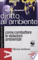 Diritto all'ambiente. Come combattere le violazioni ambientali usando le leggi e le istituzioni