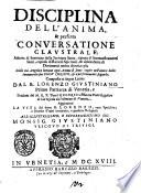 Disciplina dell'anima, & perfetta conuersatione claustrale; adorna di sentenze della Scrittura Sacra ... Composta in lingua latina dal B. Lorenzo Gi ustiniano primo patriarca di Venetia, e tradotta dal M.R.P. Don Gregorio Marino prete regolare di san Nicola da Tolentino di Venetia. Aggiontoui la Vita del detto B. Lorenzo ..
