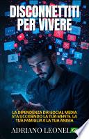 Disconnettiti per vivere | La dipendenza dai social media sta uccidendo la tua mente, la tua famiglia e la tua anima