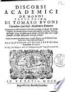 Discorsi academici de' mondi parte prima [-seconda]. Di Tommaso Buoni cittadino Lucchese: academico romano. Nella quale con stile oratorio si parla dell'architipo de mondi: ..