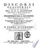 Discorsi claustrali sopra la regola del g.p.s. Agostino recitati a suoi religiosi dal padre Prospero da S. Giuseppe ..