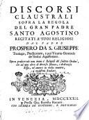 Discorsi claustrali sopra la regola del gran padre Santo Agostino recitati a' suoi religiosi dal padre Prospero da S. Giuseppe ..