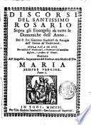 Discorsi del santissimo Rosario sopra gl'Evangelj di tutte le domeniche dell'anno del p. fr. Giacomo Gualtieri da Perugia dell'Ordine de' Predicatori. Opera data in luce per utilità de Predicatori, e promotori del medesimo Rosario, e profitto de' divoti