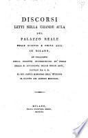 Discorsi letti nella grande aula del Palazzo Reale delle Scienze e delle Arti in Milano, in occasione della solenne distribuzione de' premj della .R. Accademia delle Belle Arti, fattasi da S.E. il sig. conte ministro dell'interno il giorno 12. agosto 1811