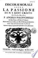 Discorsi morali sopra la Passione di N.S. Gesu Cristo del padre Maestro F. Angelo Paciuchelli