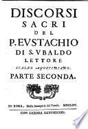Discorsi sacri del p. Eustachio di s. Ubaldo lettore scalzo agostiniano ... parte prima -seconda!