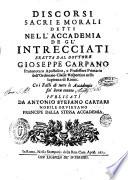 Discorsi sacri e morali detti nell'Accademia de gli'Intrecciati eretta dal dottore Gioseppe Carpano ... Co i Fasti di tutte le accademie fin'hora tenute. Publicati da Antonio Stefano Cartari nobile oruietano ..