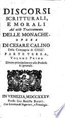Discorsi scritturali, e morali ad utile trattenimento delle monache, e delle sacre vergini che si ritiran dal secolo. Opera di Cesare Calino ... Parte prima [-quarta]