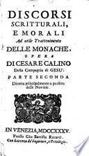Discorsi scritturali, e morali ad utile trattenimento delle monache, e delle sacre vergini che si ritiran dal secolo. Opera di Cesare Calino ... Parte prima [-quarta]