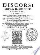 Discorsi sopra il simbolo apostolico. Composti dal padre don Cherubino Casati milanese, chierico regolare di S. Paolo. ...