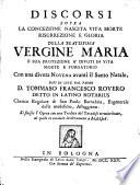 Discorsi sopra la concezione nascita vita morte risurrezione e gloria della beatissima Vergine Maria e sua protezione à divoti in vita morte e purgatorio con una divota novena avanti il Santo Natale