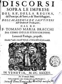 Discorsi sopra le imprese del rè, della regina, del prencipe, de' santi, e de' beati festeggiati, dell'academia de' salutiferi dell'Ordine de' Predicatori; dal r.p.f. Tomaso Maria Bracchi da Como ... proposti. ...