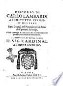 Discorso di Carlo Lambardi architetto ciuile, et militare, sopra la causa dell'innondatione di Roma dell'opinioni del volgo, con cinque rimedij che concorrono per assicurar Roma dall'innondationi. ...