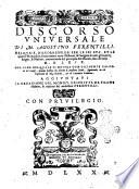 Discorso vniuersale di M. Agostino Ferentilli. Nel quale, discorrendosi per le sei età, et le quattro monarchie; si raccontano tutte l'historie, & l'origine di tutti gl'imperij, regni, & nationi, cominciando dal principio del mondo, sino all'anno 1569. Nel fine del quale si mostra con diligente calcolo de' tempi, quanto habbia da durare il presente secolo, seguitando in ciò l'opinione di Elia Rabino, & di Lattantio Firmiano. Aggiuntaui la Creatione del mondo, descritta da Filone hebreo, & tradotta dal medesimo Ferentilli