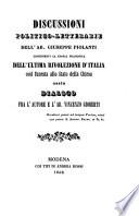 Discussioni politico-letterarie dell'ab. Giuseppe Piolanti contenenti la storia filosofica dell'ultima rivoluzione d'Italia così funesta allo Stato della Chiesa, ossia Dialogo fra l'autore e l'ab. Vincenzo Gioberti