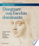 Disegnare con l'occhio dominante. Decodificare il modo in cui percepiamo, creiamo e apprendiamo