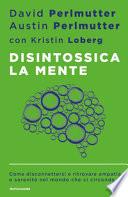 Disintossica la mente. Come disconnettersi e ritrovare empatia e serenità nel mondo che ci circonda