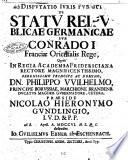 Disputatio iuris publici de statu reipublicae Germanicae sub Conrado 1. Franciae Orientalis rege, quam in regia Academia Fridericiana ... Praeside Nicolao Hieronymo Gundlingio, i.v.d. & p.p. ad d. [spazio bianco] April. a. 1706. h.l.q.c. defendet Io. Guilielmus Ebner ab Eschenbach