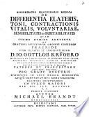 Diss. inaug. med. de differentia elateris, toni, contractionis vitalis, voluntariae, sensibilitatis ...