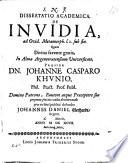 Dissertatio academica, de invidia, ad Ovid. Metamorph. l. 2. sub fin. ... præside dn. Johanne Casparo Khvnio, ... pro viribus publicé defendet Johannes Daniel Gerhardt ... anno 1697 ...