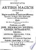 Dissertatio de artibus magicis secunda. Qua magiae manifestæ & implicitæ differentia exponitur, & magiæ omnis diiudicandæ characteres certi & conspicui demonstrantur quam Dei regis æterni, solius sapientis auspiciis, eruditorum syzētēsei offert Ioh. Henricus Heideggerus ... respondente Georgio Fuesslino ... assumente Henrico Wyssio ... postridie synodi Maii, l.h.q.s