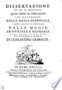 Dissertazione in cui si investiga quali sieno le operazioni che dependono dalla magia diabolica e quali quelle che derivano dalle magie artificiale e naturale e qual cautela si ha da usare nella malagevolezza di discernerle