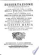 Dissertazione istorico-etrusca sopra l'origine, antico stato, lingua, e caratteri della etrusca nazione e sopra l'origine, e primo, e posteriore stato della città di Volterra col rapporto a' suoi antichi monumenti, ed ipogei letta in sei ragionamenti nell'Accademia de' Sepolti dal suo censore il c