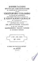 Dissertazioni epistolari bibliografiche di Francesco Cancellieri sopra Cristoforo Colombo di Cvccaro nel Monferrato, discopritore dell' America, e Giovanni Gersen di Cavaglia' abate di S. Stefano in Vercelli, avtore del libro De imitatione Christi, al ch. sig. cavaliere Gianfrancesco Galeani Napione di Cocconato Passerano