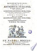 Dissertazioni sopra le antichita italiane, gia composte e pubblicate in latino dal proposto Lodovico Antonio Muratori, e da esso poscia compendiate e trasportate nell'italiana favella. Opera postuma data in luce dal proposto Gianfrancesco Soli Muratori, suo nipote