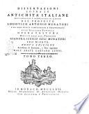 Dissertazioni sopra le antichità italiane già composte e pubblicate in latino dal proposto Lodovico Antonio Muratori e da esso poscia compendiate e trasportate nell'italiana favella. Opera postuma data in luce dal proposto Gian-Francesco Soli Muratori suo nipote ... Tomo primo [-terzo]