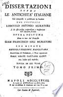 Dissertazioni sopra le antichità italiane già composte e pubblicate in latino dal proposto Lodovico Antonio Muratori e da esso poscia compendiate e trasportate nell'italiana favella opera postuma data in luce dal proposto Gian Francesco Soli Muratori suo nipote. Divisa in sei tomi. Tomo primo [-sesto]