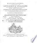Dissertazioni sopra le antichità italiane già composte e pubblicate in latino dal proposto Lodovico Antonio Muratori e da esso poscia compendiate e trasportate nell'italiana favella. Opera postuma data in luce dal proposto Gian-Francesco Soli Muratori suo nipote ... Tomo primo [-terzo]