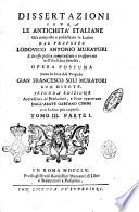 Dissertazioni sopra le antichita' italiane già composte e pubblicate in latino dal proposto Lodovico Antonio Muratori e da esso poscia compendiate e trasportate nell'italiana favella. Opera postuma data in luce dal proposto Gian Francesco Soli Muratori suo nipote. ... Tomo 1. parte 1. [-tomo 3. parte 2.]