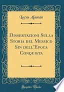 Dissertazioni Sulla Storia del Messico Sin dell'Epoca Conquista (Classic Reprint)