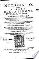 Dittionario, ouero Tesoro della linua volgar, latina, raccolto da m. Pietro Galesini ... con diligente osseruatione, & immitatione dei piu' nobili scrittori antichi latini, ... Con il dittionario lattino nel fine accomodato alle voci volgari d'esso Tesoro ... Di m. Cesare Mirani Calderino veronese