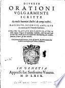 Diuerse orationi volgarmente scritte da molti huomini illustri de tempi nostri. Raccolte, riuedute, ampliate & corrette per m. Francesco Sansouino. Con vn trattato dell'arte oratoria della lingua volgare del medesimo Sansouino, ... Con la tauola dell'orationi, & de gli Autori, & delle materie che in esse si contengono per ordine d'alfabeto