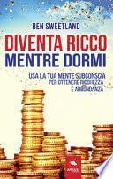 Diventa ricco mentre dormi. Usa la tua mente subconscia per ottenere ricchezza e abbondanza