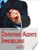 Diventare agente immobiliare. Come Intraprendere la Professione, dall'Esame di Abilitazione alla Prima Compravendita. (Ebook Italiano - Anteprima Gratis)