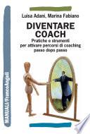 Diventare coach. Pratiche e strumenti per attivare percorsi di coaching passo dopo passo