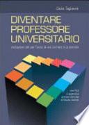 Diventare professore universitario. Indicazioni utili per l'avvio di una carriera in università