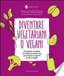 Diventare vegetariani o vegani. Una guida completa di cultura e cucina veg per iniziare a capirne di più e meglio