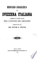 Dizionario corografico della Svizzera Italiana (Cantone Ticino), compresevi le frazioni italiane del Cantone dei Grigioni
