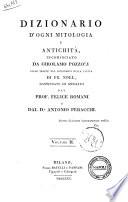 Dizionario d'ogni mitologia e antichità incominciato da Girolamo Pozzoli sulle tracce del Dizionario della favola di Fr. Noel, continuato ed ampliato dal prof. Felice Romani e dal dr. Antonio Peracchi. Volume 1. [-6.]