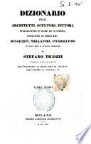 Dizionario degli architetti, scultori, pittori, intagliatori in rame ed in pietra, coniatori di medaglie, musaicisti, niellatori, intarsiatori d'ogni eta e d'ogni nazione di Stefano Ticozzi ... Tomo primo [-quarto]