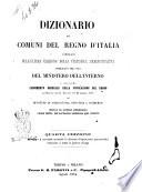 Dizionario dei Comuni del Regno d'Italia compilato sull'ultima edizione della statistica amministrativa pubblicata per cura del Ministero dell'interno e sull'ultimo censimento generale della popolazione del Regno, pubblicato con r. decreto del 10 maggio 1863 dal Ministero di agricoltura, industria e commercio