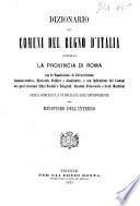 Dizionario dei comuni del Regno d'Italia compresa la Provincia di Roma con la popolazione, la circoscrizione amministrativa, elettorale politica e giudiziaria, e con indicazione dei comuni nei quali trovansi Uffizi postali e telegrafi, stazioni ferroviarie e scali marittimi opera compilata e pubblicata coll'approvazione del Ministero dell'Interno