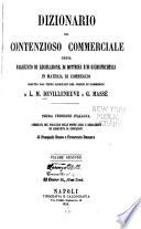 Dizionario del contenzioso commerciale; ossia, Riassunto di legislazione, di dottrina e di giurisprudenza in materia di commercio, seguito dal testo annotato del codice di commercio
